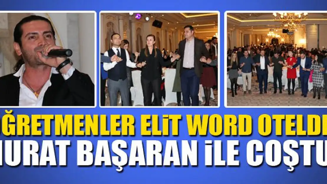 Öğretmenler Elit World Otelde Murat Başaran ile coştu 