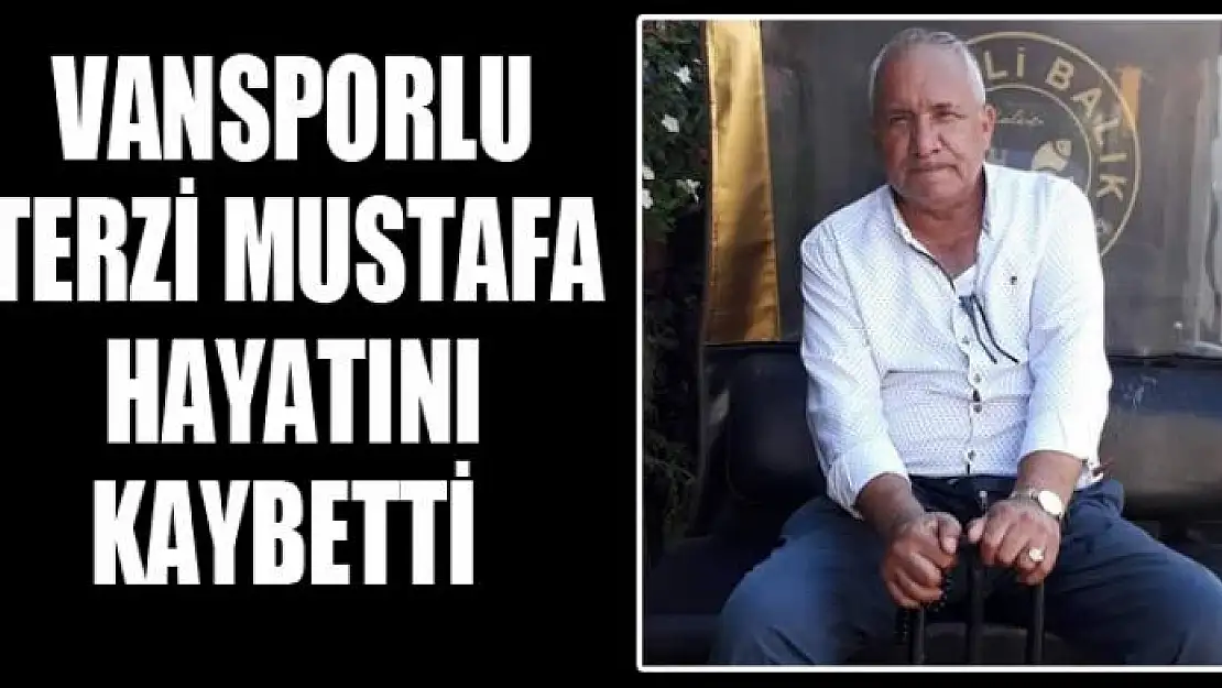 VANSPORLU TERZİ MUSTAFA HAYATINI KAYBETTİ