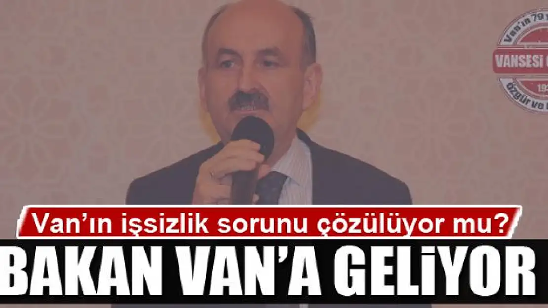 Çalışma ve Sosyal Güvenlik Bakanı Mehmet Müezzinoğlu Van'a geliyor