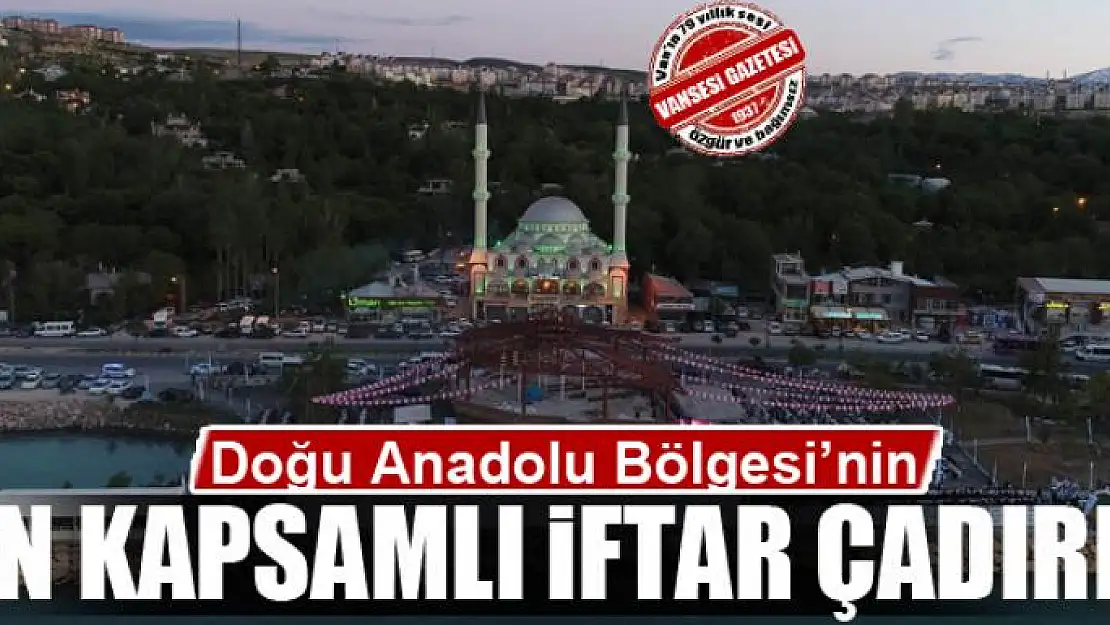 Doğu Anadolu Bölgesi'nin en kapsamlı iftar çadırı 