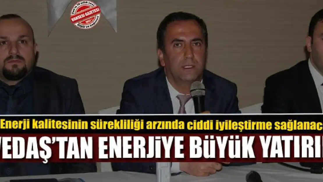 VEDAŞ'TAN ENERJİYE BÜYÜK YATIRIM