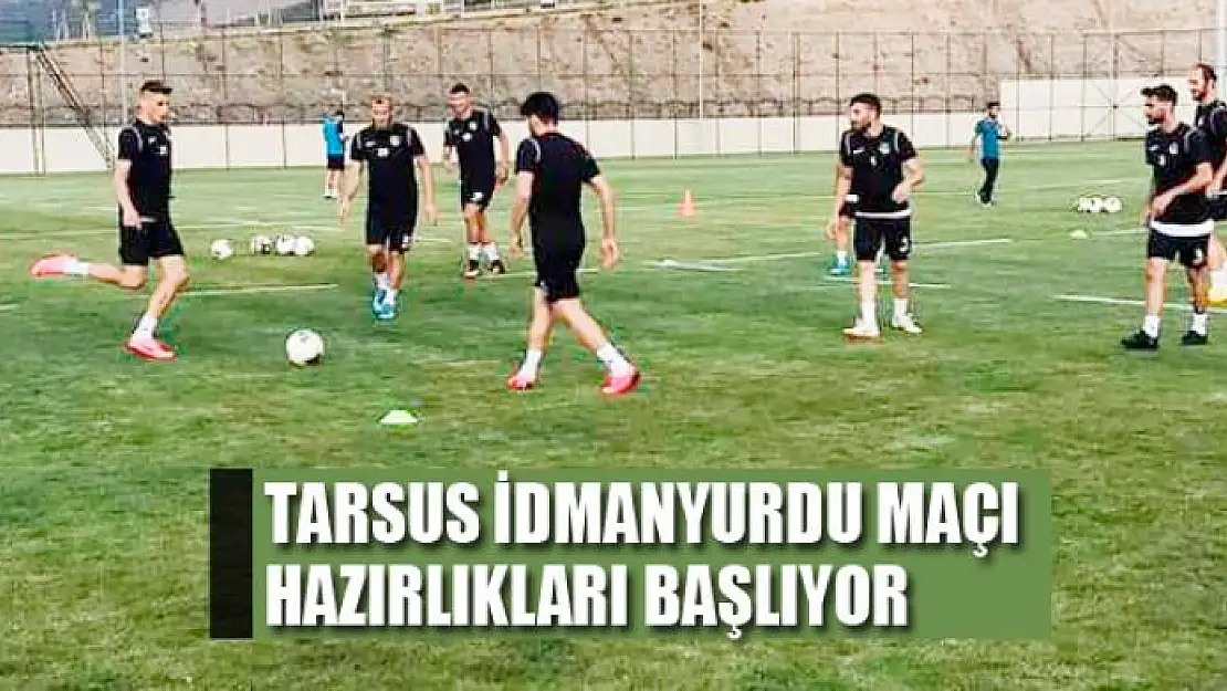 TARSUS İDMANYURDU MAÇI HAZIRLIKLARI BAŞLIYOR