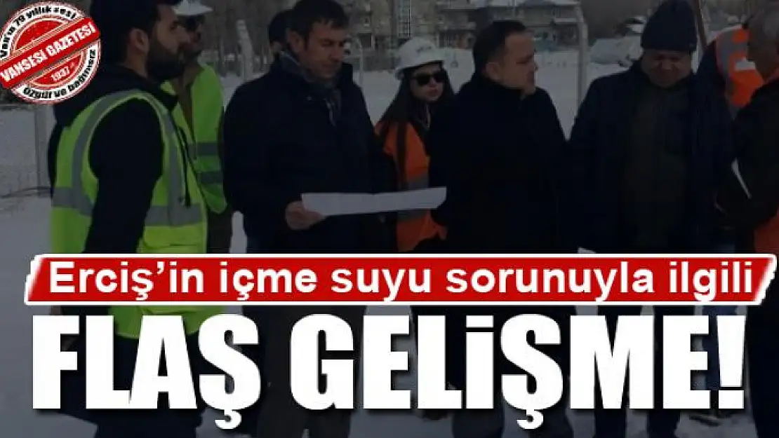 Erciş'in içme suyu sorunuyla ilgili flaş gelişme!