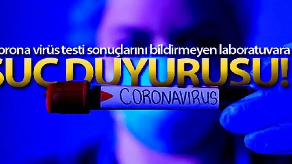 Korona virüs testi sonuçlarını bildirmeyen laboratuvara suç duyurusu