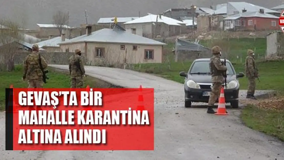 Gevaş'ta bir mahalle karantina altına alındı