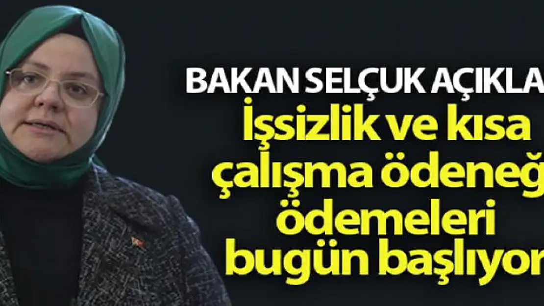 Bakan Selçuk açıkladı! İşsizlik ve kısa çalışma ödeneği ödemeleri bugün başlıyor