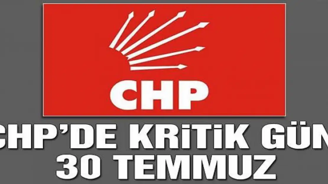 CHP'de kritik gün: 30 Temmuz