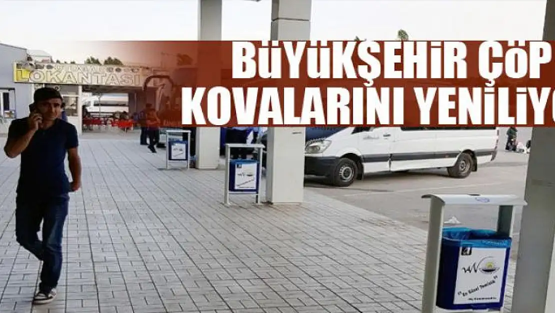 BÜYÜKŞEHİR ÇÖP KOVALARINI YENİLİYOR