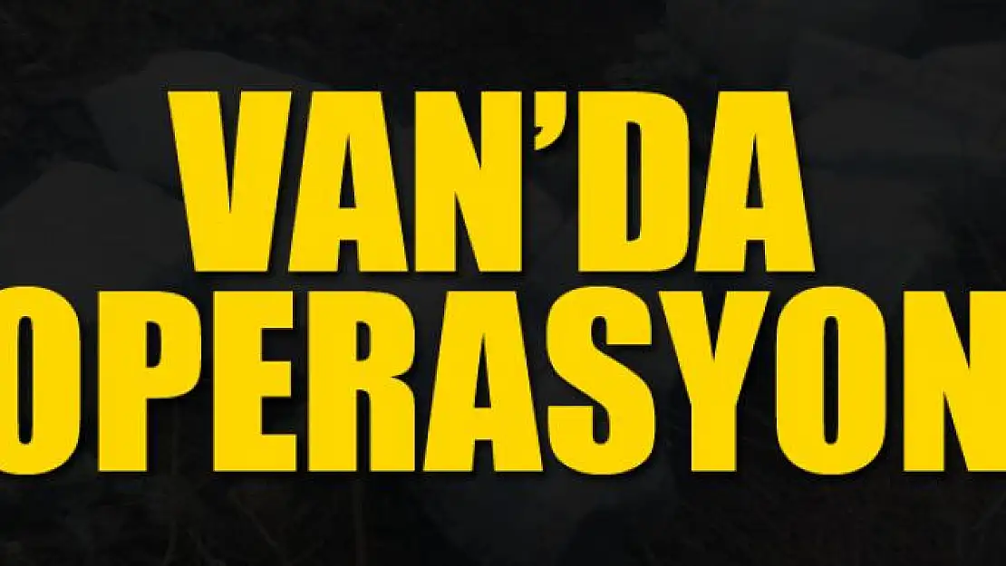 Van'da operasyon!