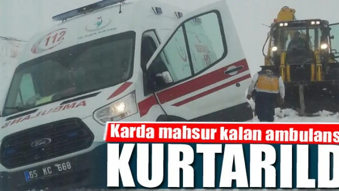 Karda mahsur kalan ambulanslar kurtarıldı