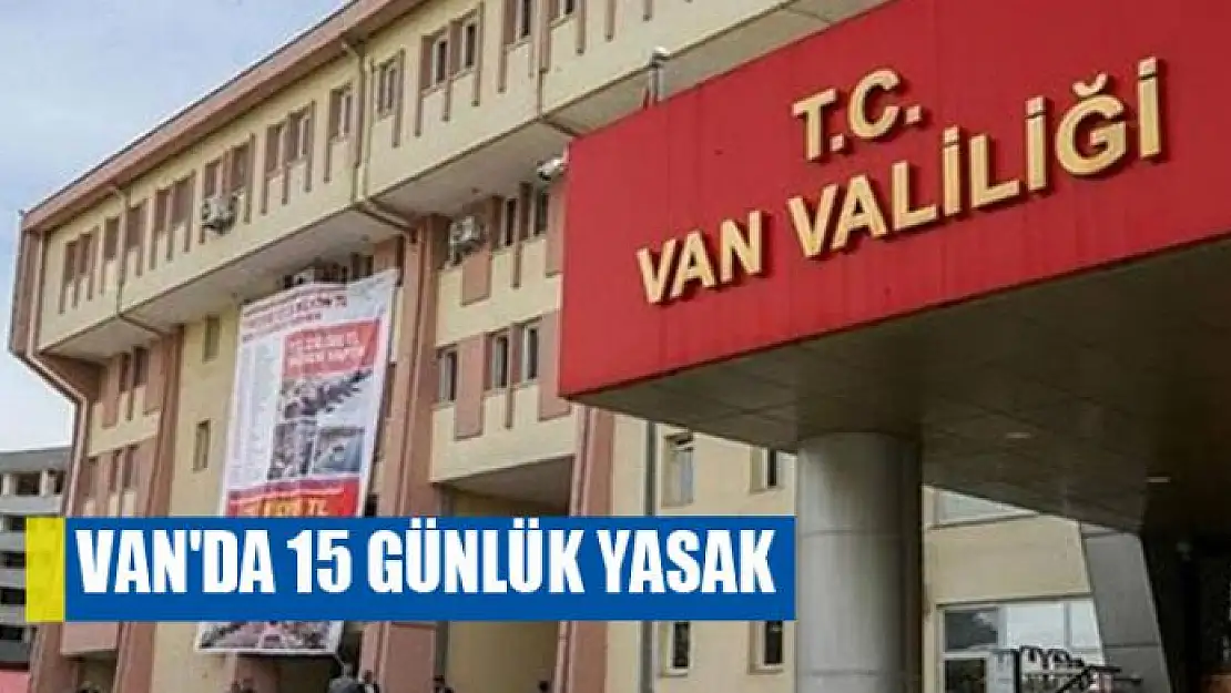 Van'da 15 günlük yasak