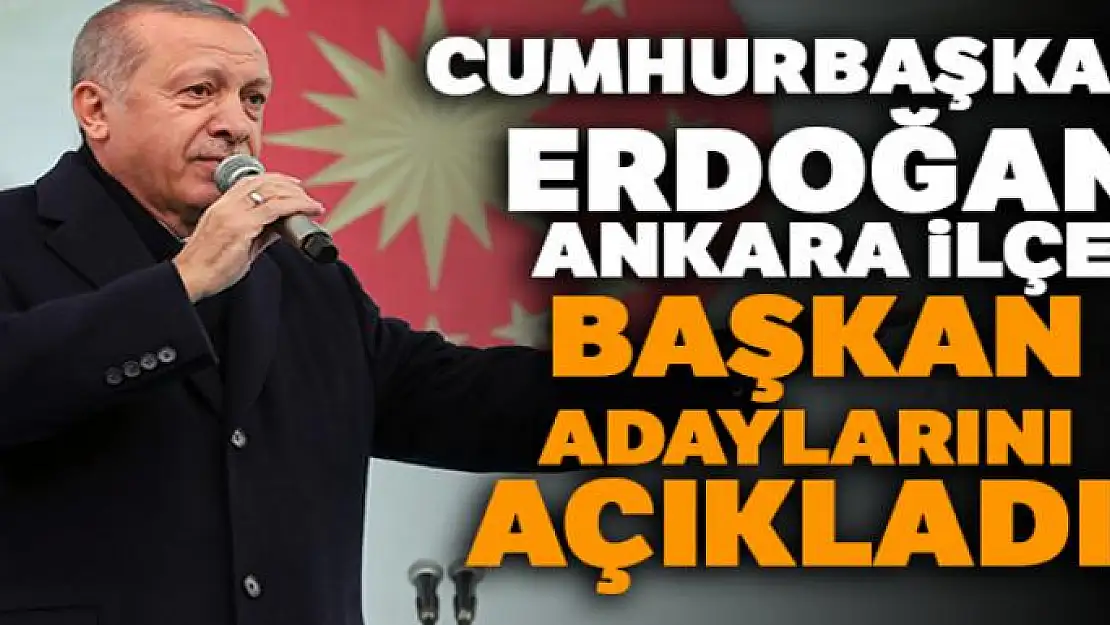 Cumhurbaşkanı Erdoğan, Ankara ilçe başkan adaylarını açıkladı!