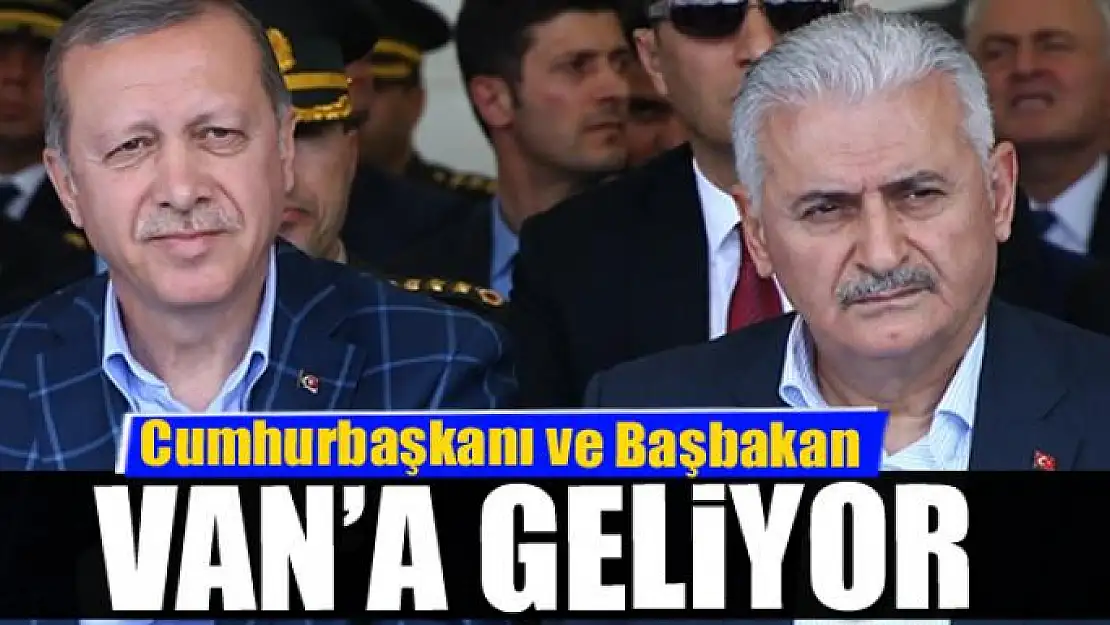 Cumhurbaşkanı Erdoğan ve Başbakan Yıldırım Van'a geliyor