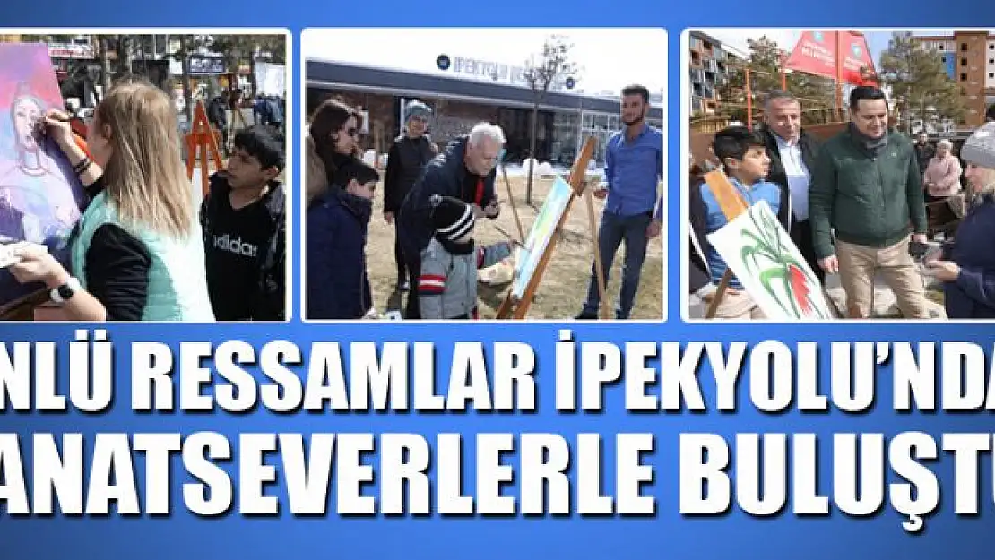 Ünlü Ressamlar İpekyolu'nda sanatseverlerle buluştu