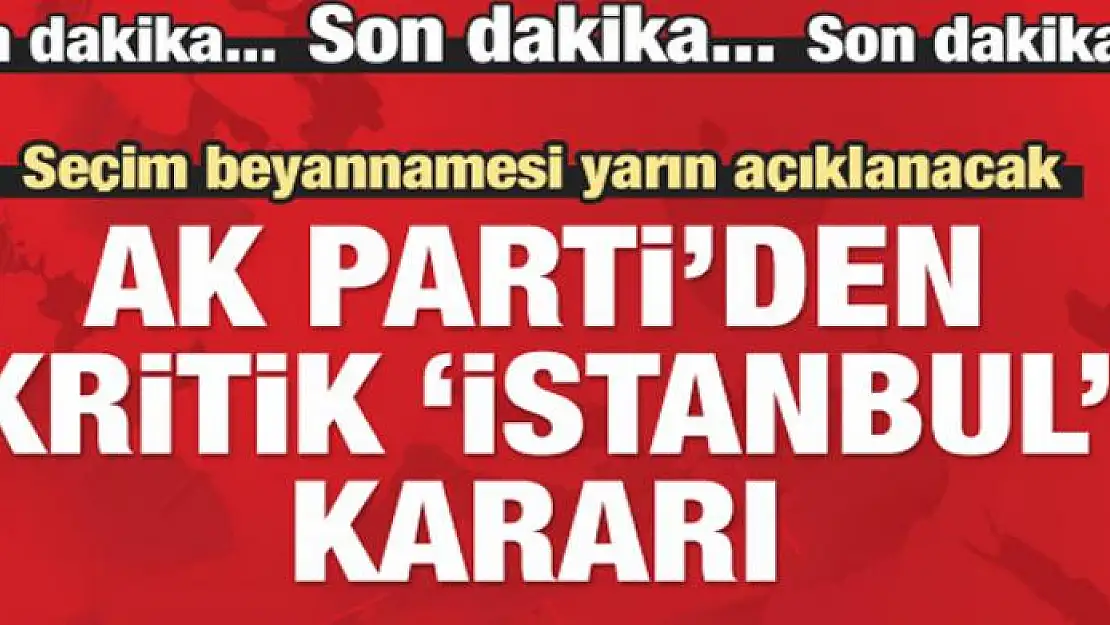 AK Parti'den İstanbul kararı!