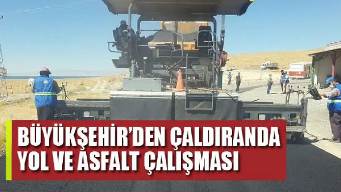 BÜYÜKŞEHİR'DEN ÇALDIRANDA YOL VE ASFALT ÇALIŞMASI