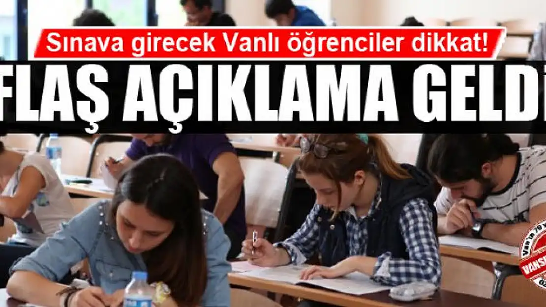 Sınava girecek Vanlı öğrenciler dikkat! Flaş açıklama geldi