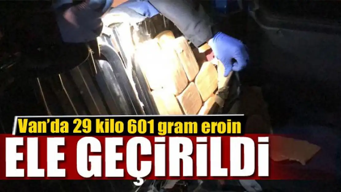 Van'da 29 kilo 601 gram eroin ele geçirildi