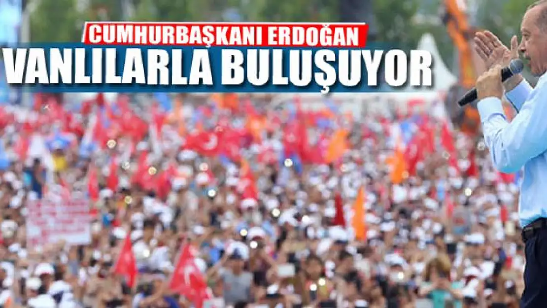 CUMHURBAŞKANI ERDOĞAN VANLILARLA BULUŞUYOR