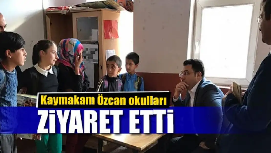 Kaymakam Özcan okulları ziyaret etti