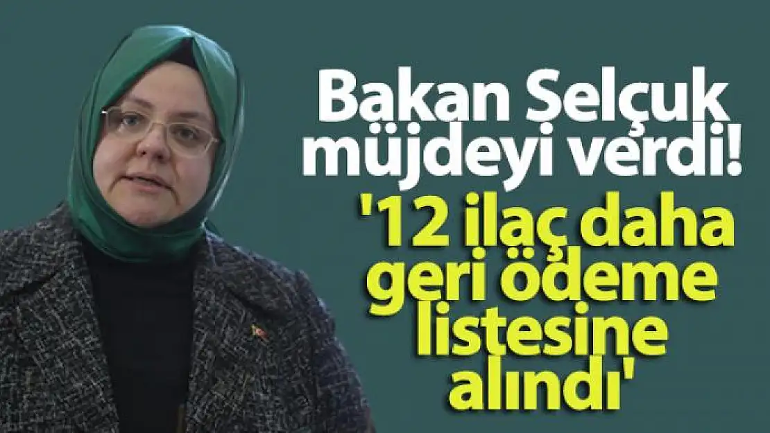 Bakan Selçuk müjdeyi verdi! 12 ilaç daha geri ödeme listesine alındı