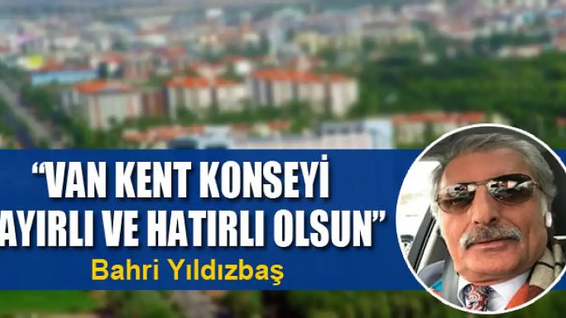 'Van Kent Konseyi Hayırlı ve Hatırlı Olsun'