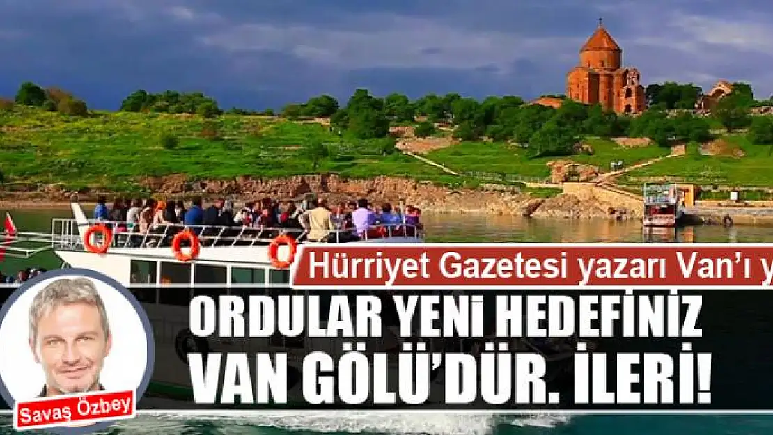 ORDULAR YENİ HEDEFİNİZ  VAN GÖLÜ'DÜR. İLERİ!