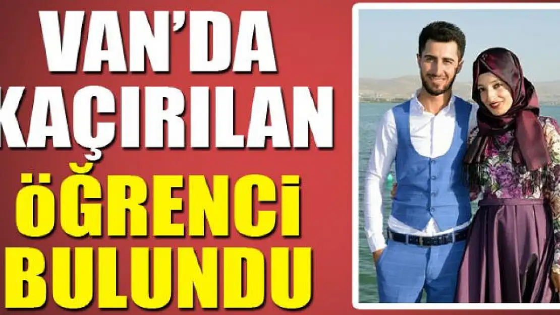 VAN'DA KAÇIRILAN ÖĞRENCİ BULUNDU