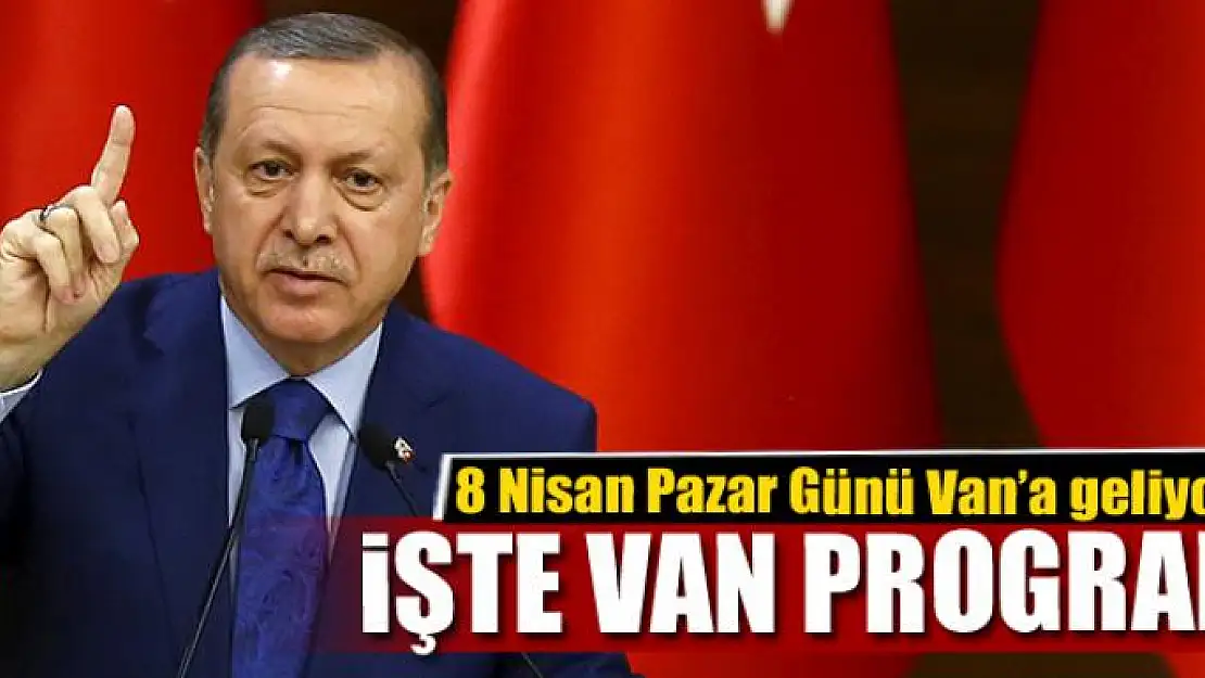 Erdoğan 8 Nisan'da Van'a geliyor