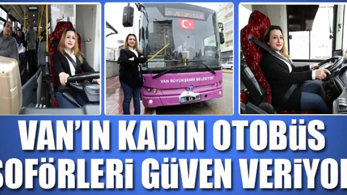 VAN'IN KADIN OTOBÜS ŞOFÖRLERİ GÜVEN VERİYOR