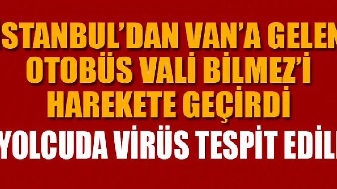 İstanbul'dan Van'a gelen otobüste 4 yolcuda virüs tespit edildi