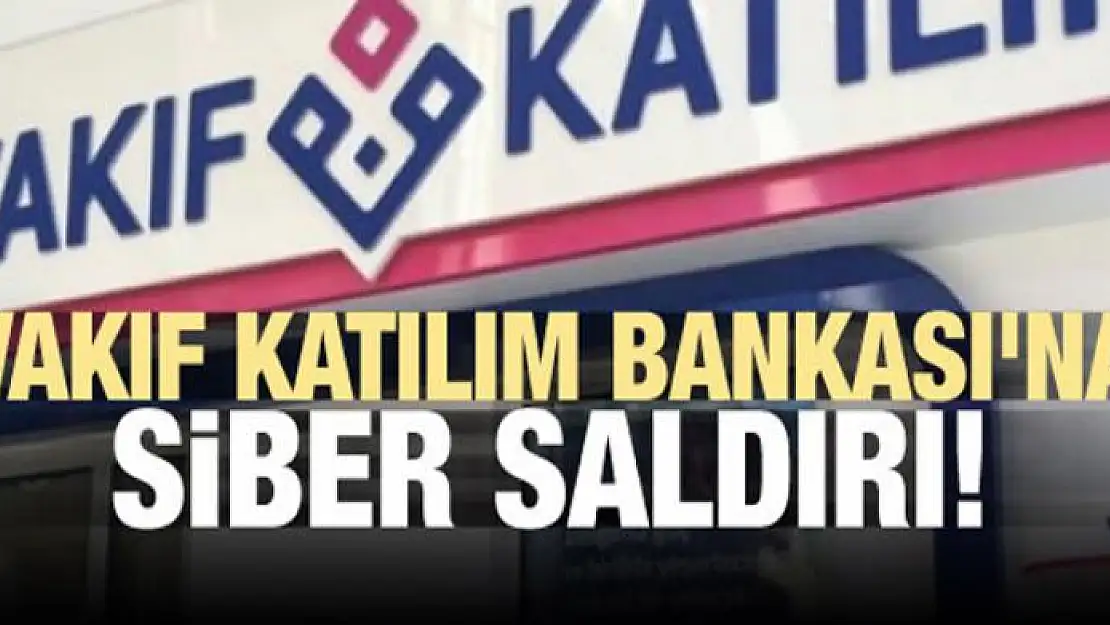 Vakıf Katılım Bankası'na siber saldırı!