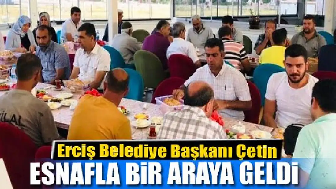 Erciş Belediye Başkanı Yıldız Çetin esnafla bir araya geldi