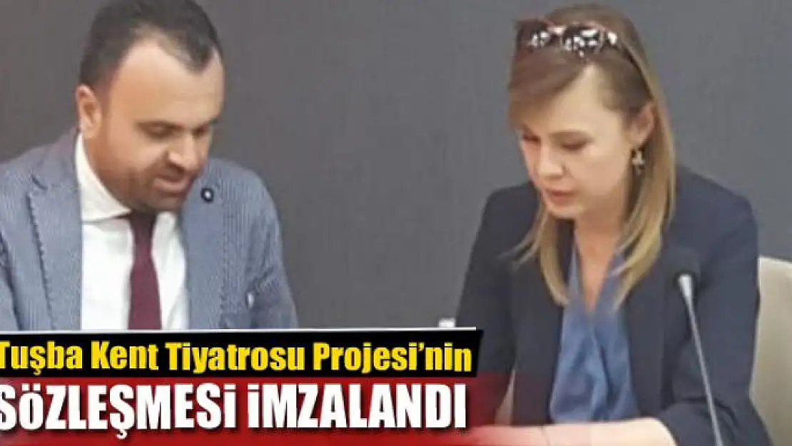 Tuşba Kent Tiyatrosu Projesi'nin sözleşmesi imzalandı