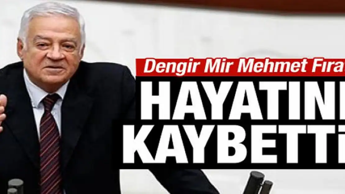 Dengir Mir Mehmet Fırat hayatını kaybetti