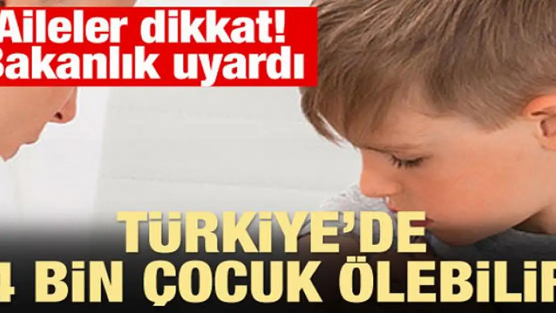 Dikkat! Bakanlık uyardı: 14 bin çocuk ölebilir!