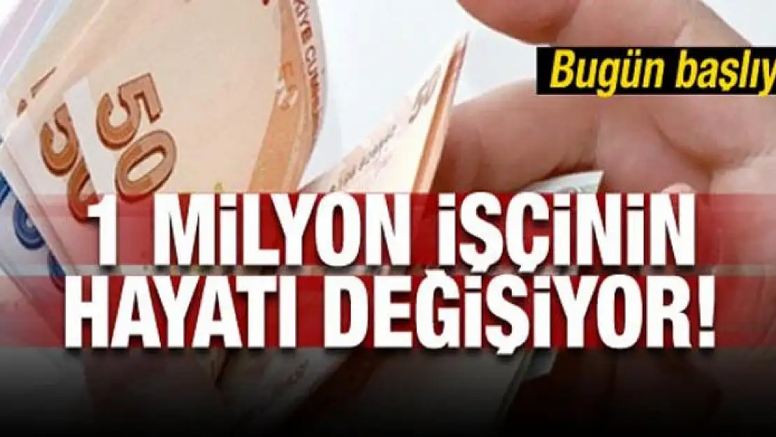 Bugün başlıyor! 1 milyon işçinin hayatı değişiyor