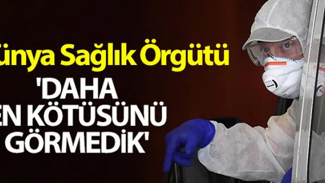 WHO: 'Daha en kötüsünü görmedik'