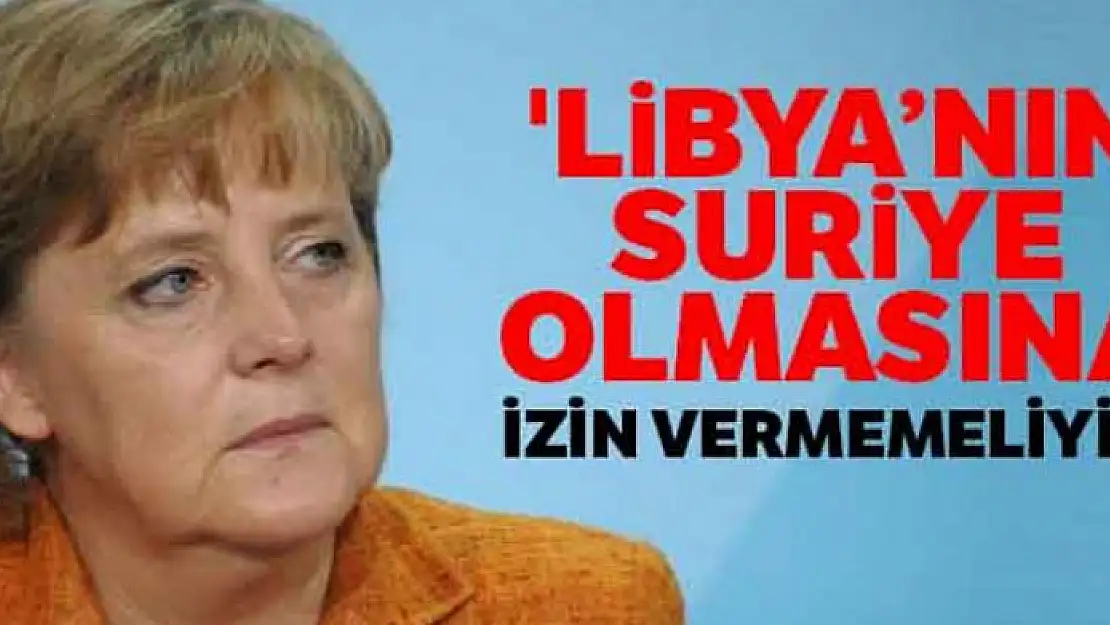 Merkel: 'Libya'nın Suriye olmasına izin vermemeliyiz'