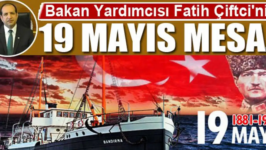 Bakan Yardımcısı Fatih Çiftci'nin 19 Mayıs Bayram Mesajı