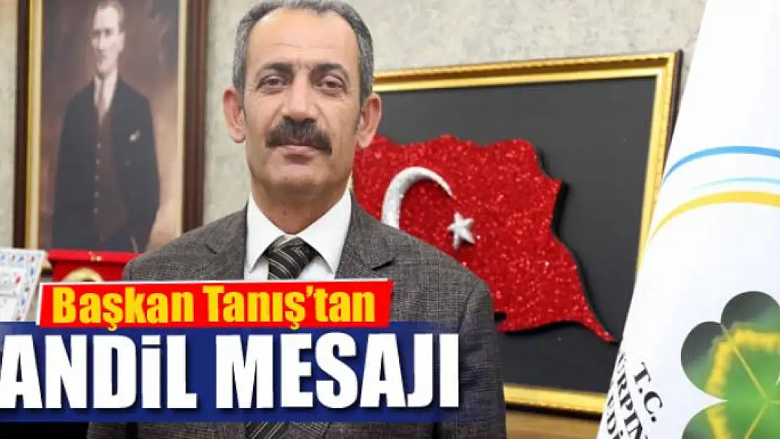 Başkan Tanış'tan kandil mesajı