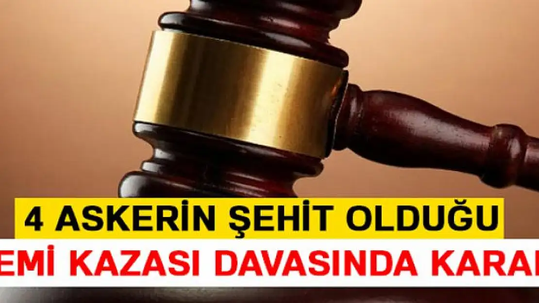 4 askerin şehit olduğu gemi kazası davasında karar