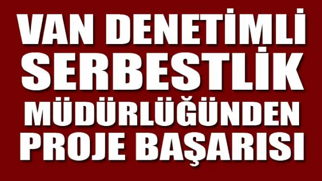 Van Denetimli Serbestlik Müdürlüğünden proje başarısı