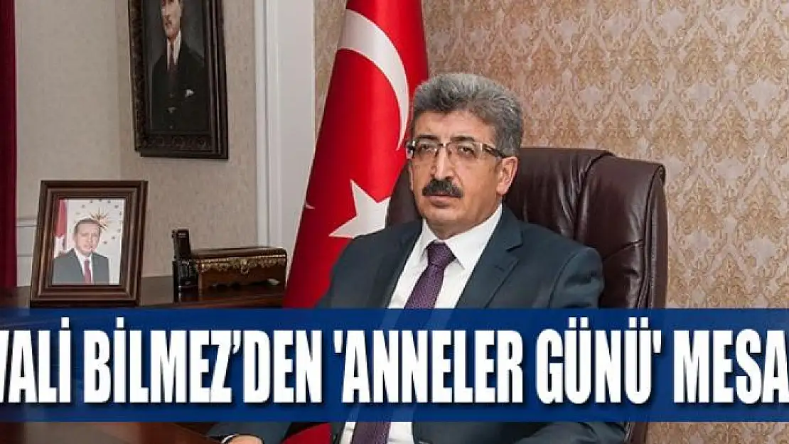 VALİ BİLMEZ'DEN 'ANNELER GÜNÜ' MESAJI