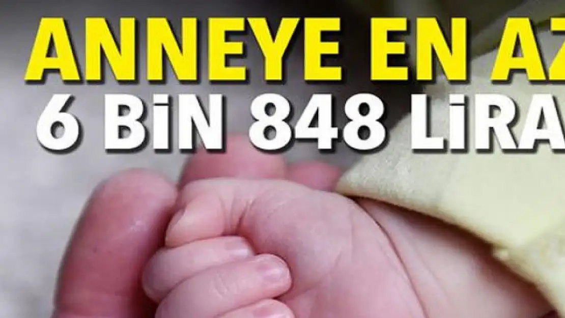 Anneye en az 6 bin 848 lira