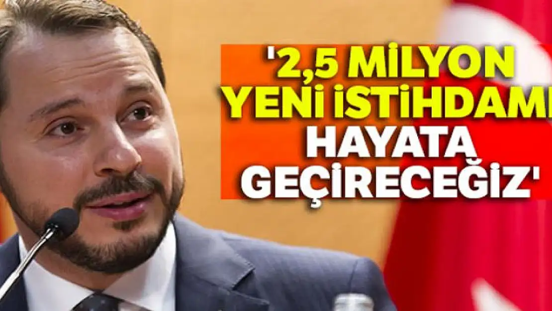 Bakan Albayrak: '2019 yılında 2,5 milyon yeni istihdamı hayata geçireceğiz'