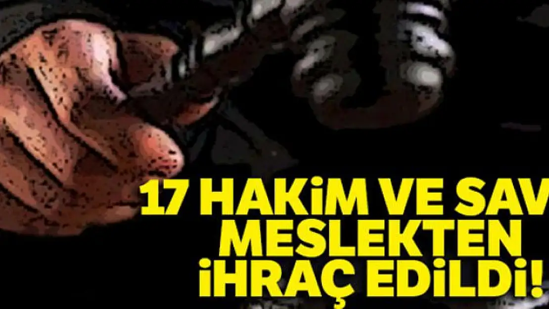 17 hakim ve savcı meslekten ihraç edildi