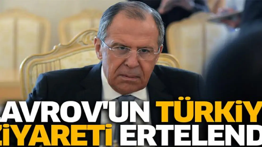 Lavrov'un Türkiye ziyareti ertelendi