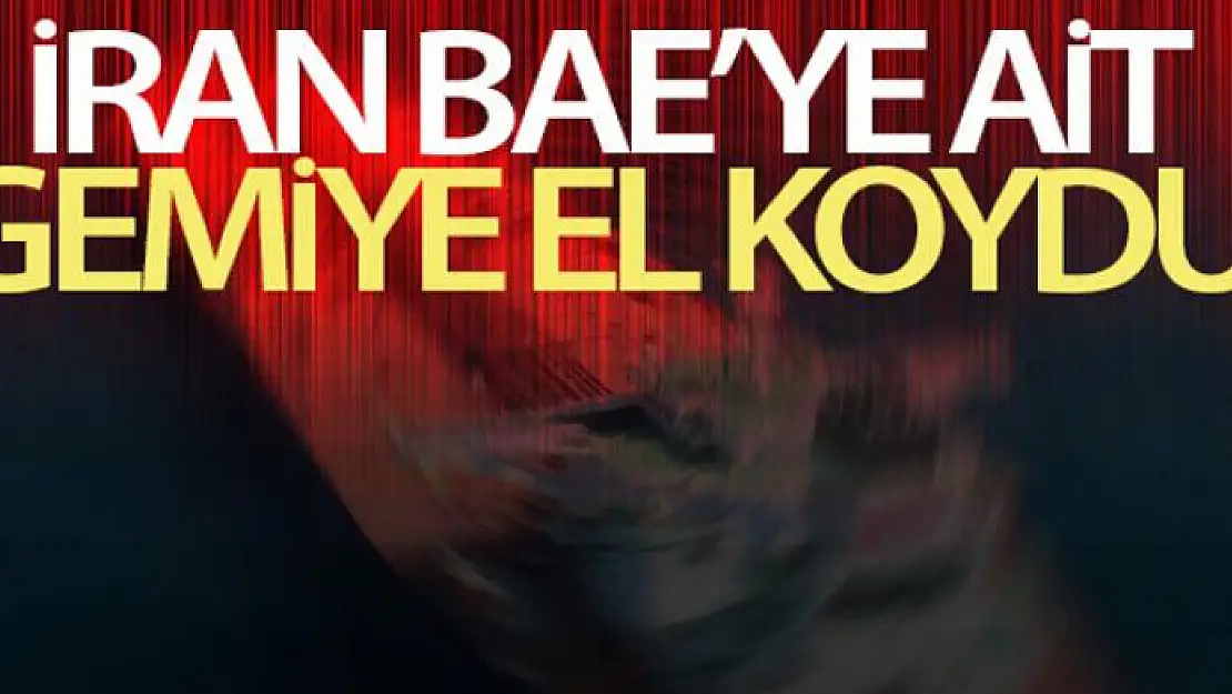 İran BAE'ye ait gemiye el koydu