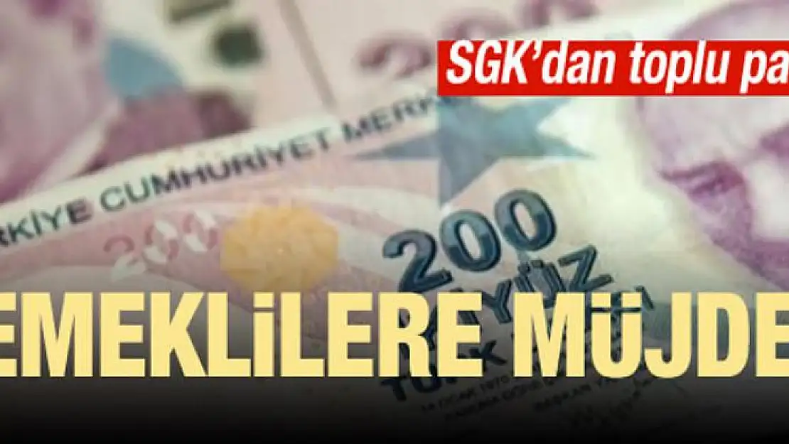 Emeklilere müjde! SGK'dan toplu para